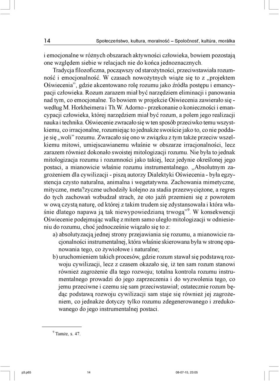 W czasach nowożytnych wiąże się to z projektem Oświecenia, gdzie akcentowano rolę rozumu jako źródła postępu i emancypacji człowieka.