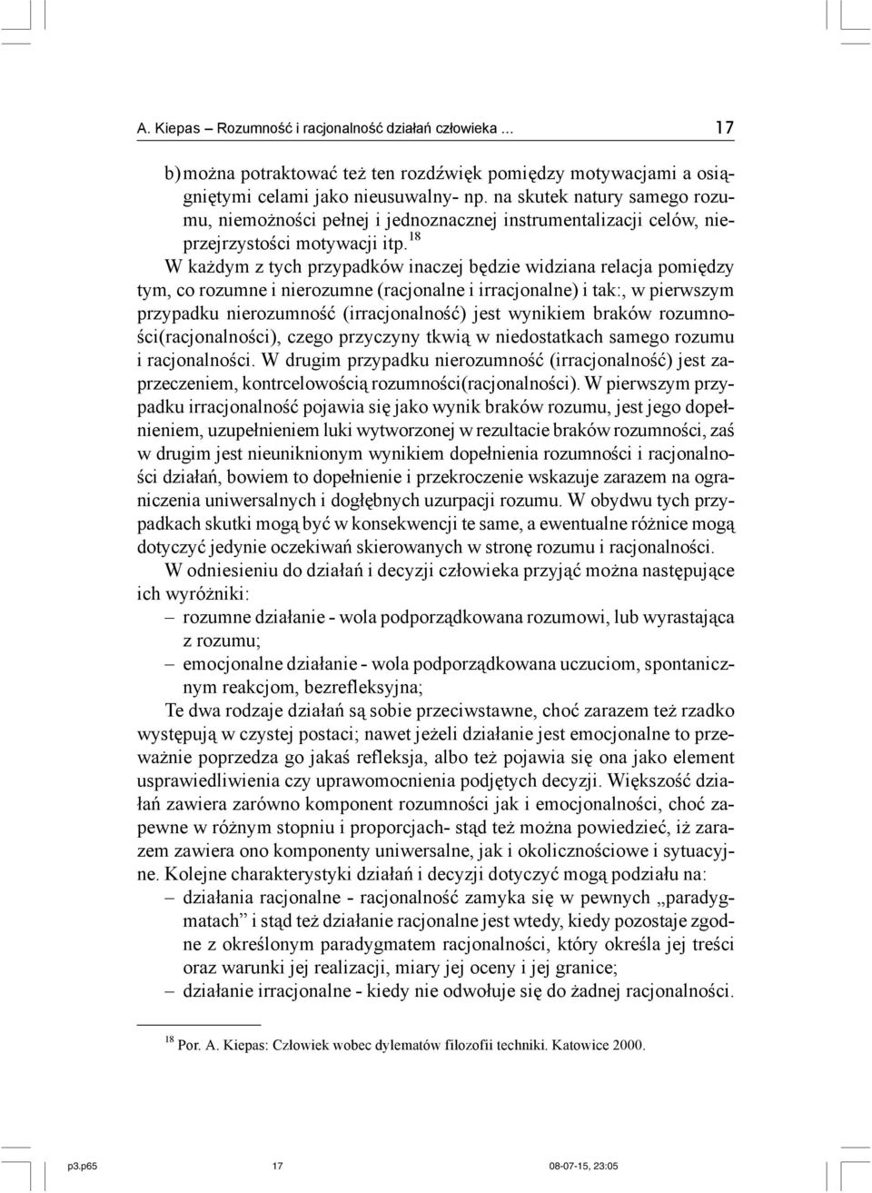 18 W każdym z tych przypadków inaczej będzie widziana relacja pomiędzy tym, co rozumne i nierozumne (racjonalne i irracjonalne) i tak:, w pierwszym przypadku nierozumność (irracjonalność) jest