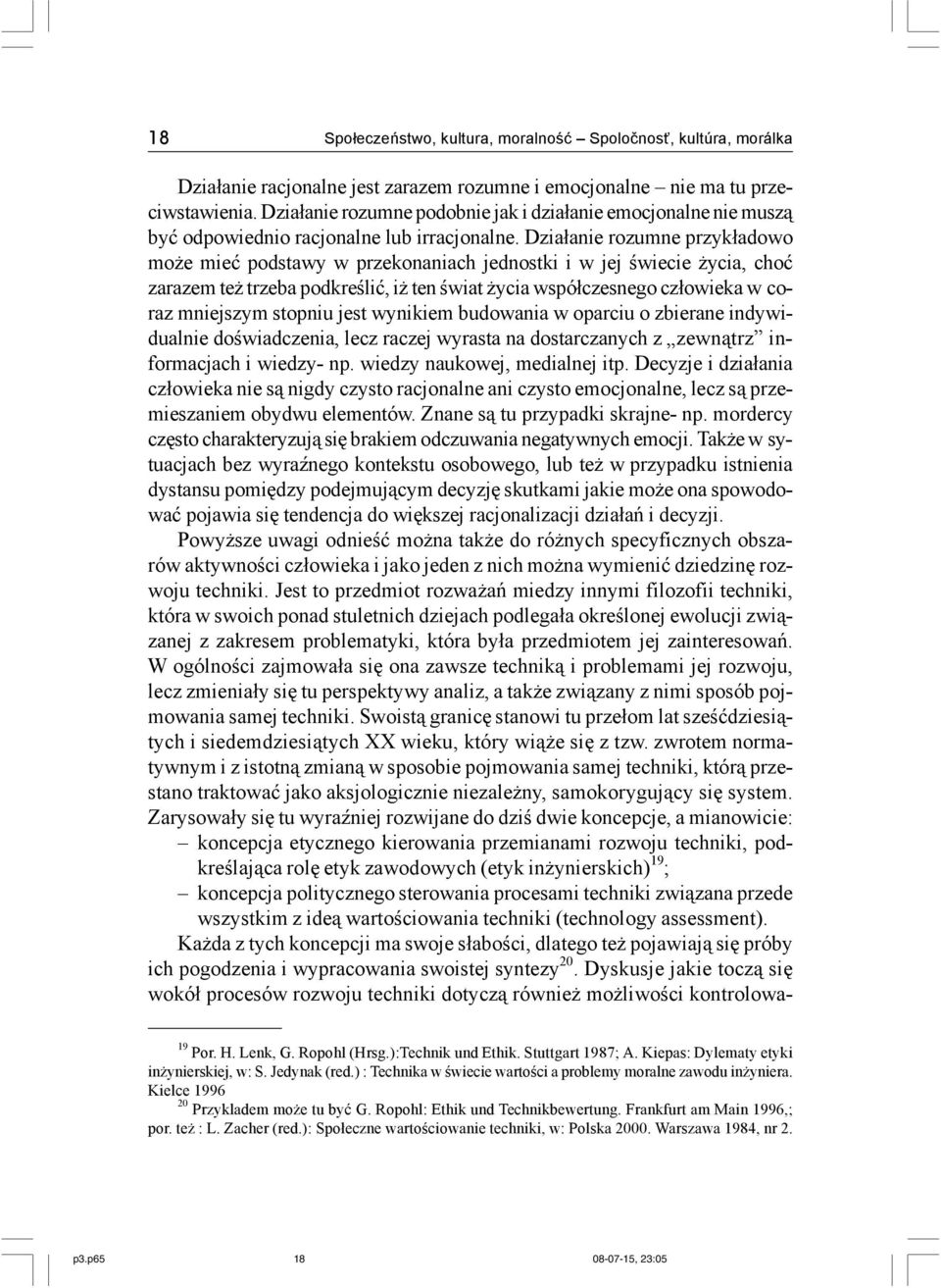 Działanie rozumne przykładowo może mieć podstawy w przekonaniach jednostki i w jej świecie życia, choć zarazem też trzeba podkreślić, iż ten świat życia współczesnego człowieka w coraz mniejszym