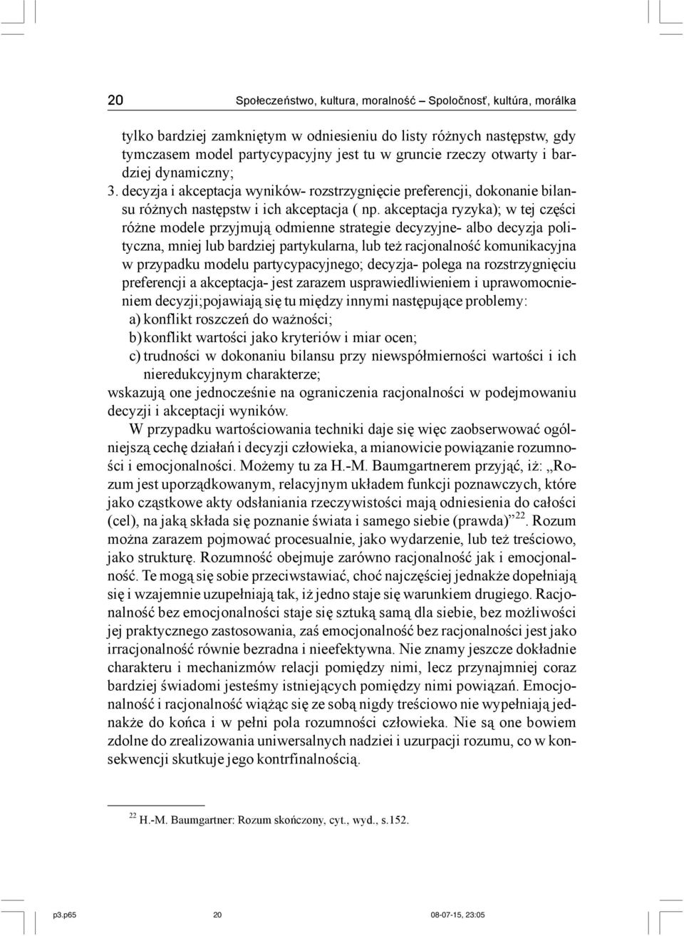 akceptacja ryzyka); w tej części różne modele przyjmują odmienne strategie decyzyjne- albo decyzja polityczna, mniej lub bardziej partykularna, lub też racjonalność komunikacyjna w przypadku modelu