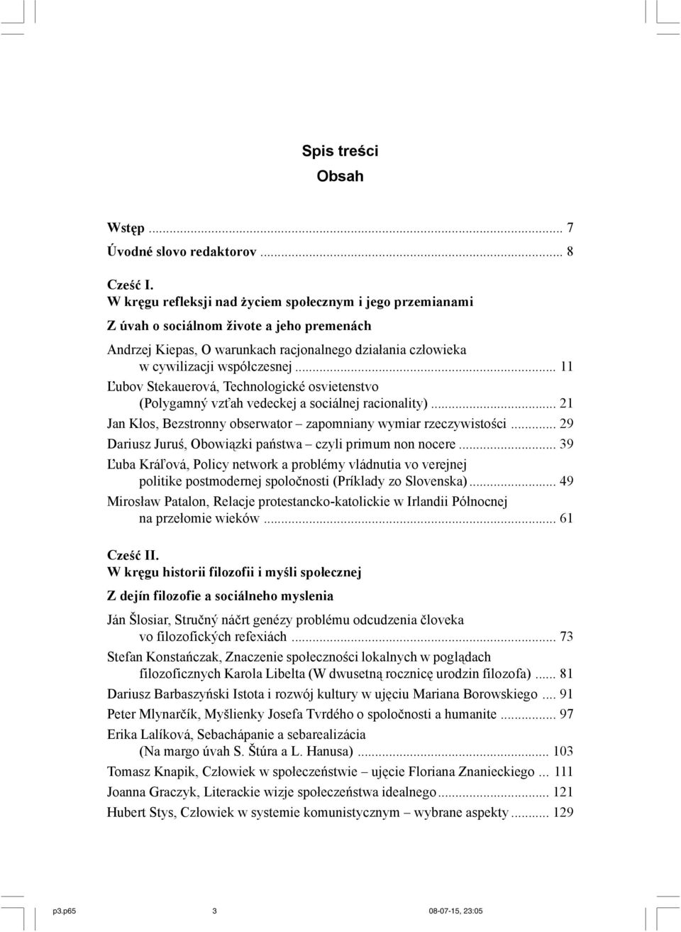 .. 11 Ľubov Stekauerová, Technologické osvietenstvo (Polygamný vzťah vedeckej a sociálnej racionality)... 21 Jan Kłos, Bezstronny obserwator zapomniany wymiar rzeczywistości.