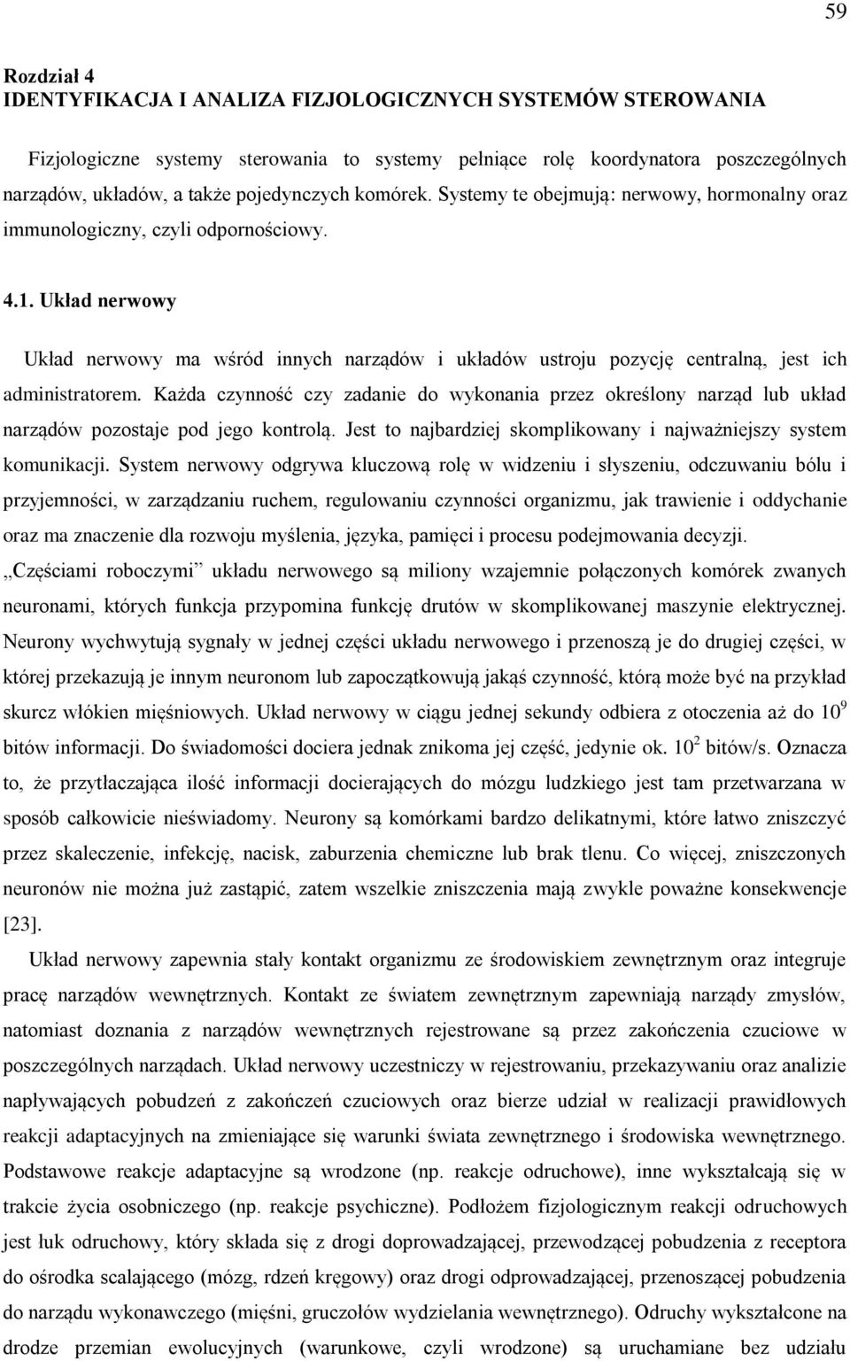 Układ nerwowy Układ nerwowy ma wśród innych narządów i układów ustroju pozycję centralną, jest ich administratorem.