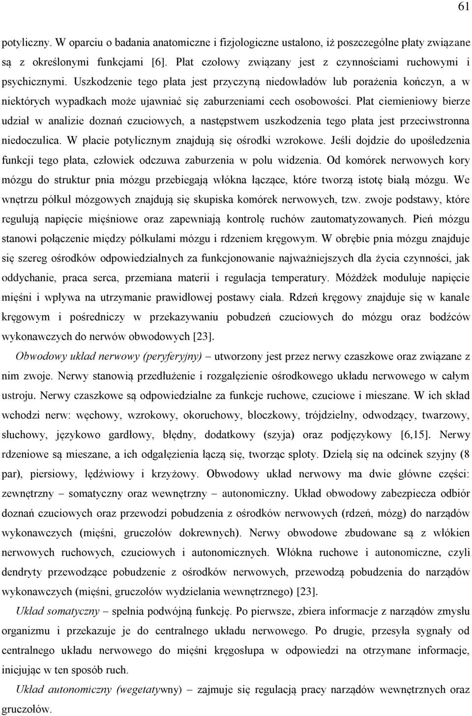 Uszkodzenie tego płata jest przyczyną niedowładów lub porażenia kończyn, a w niektórych wypadkach może ujawniać się zaburzeniami cech osobowości.