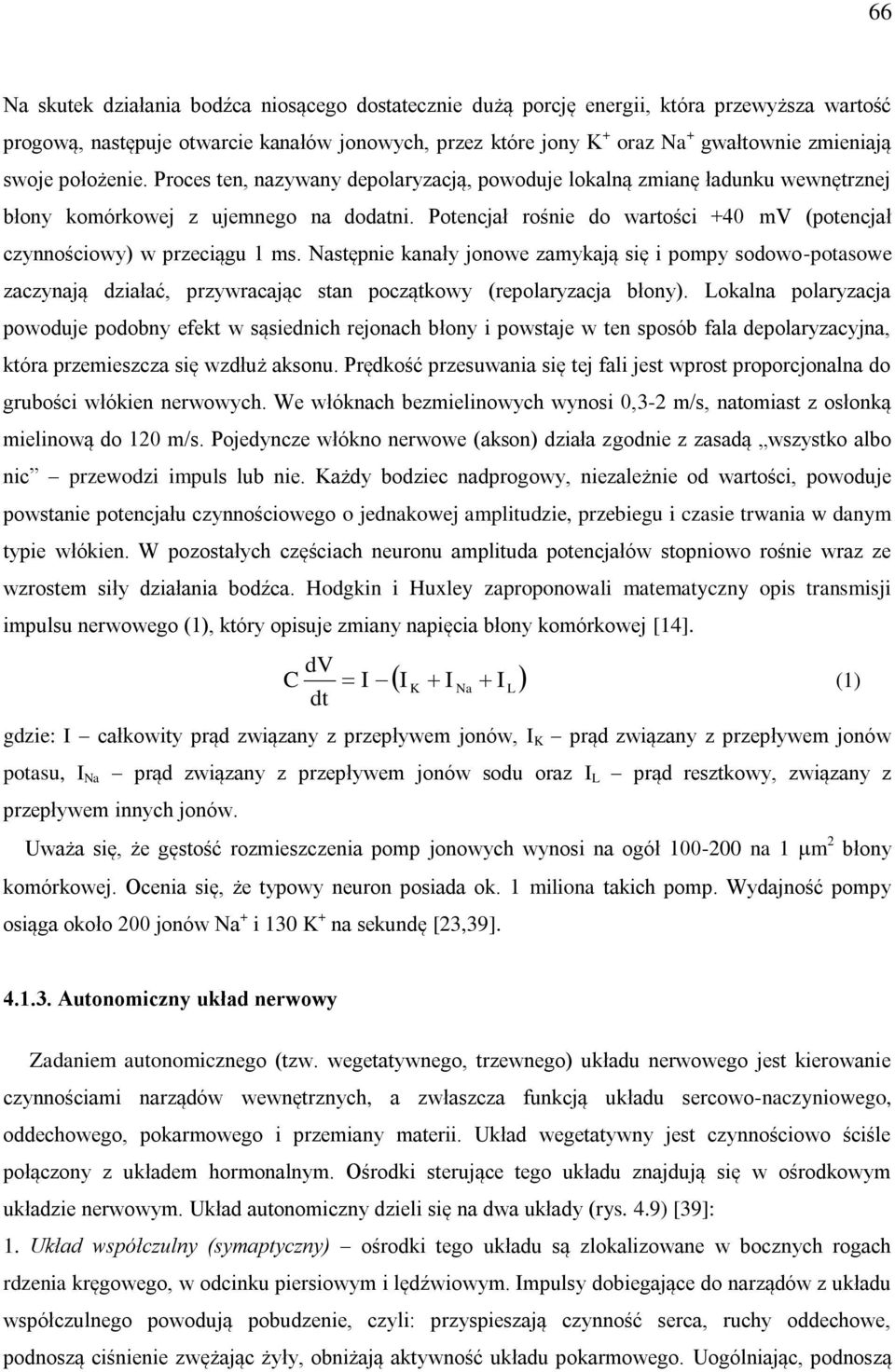 Potencjał rośnie do wartości +40 mv (potencjał czynnościowy) w przeciągu 1 ms.