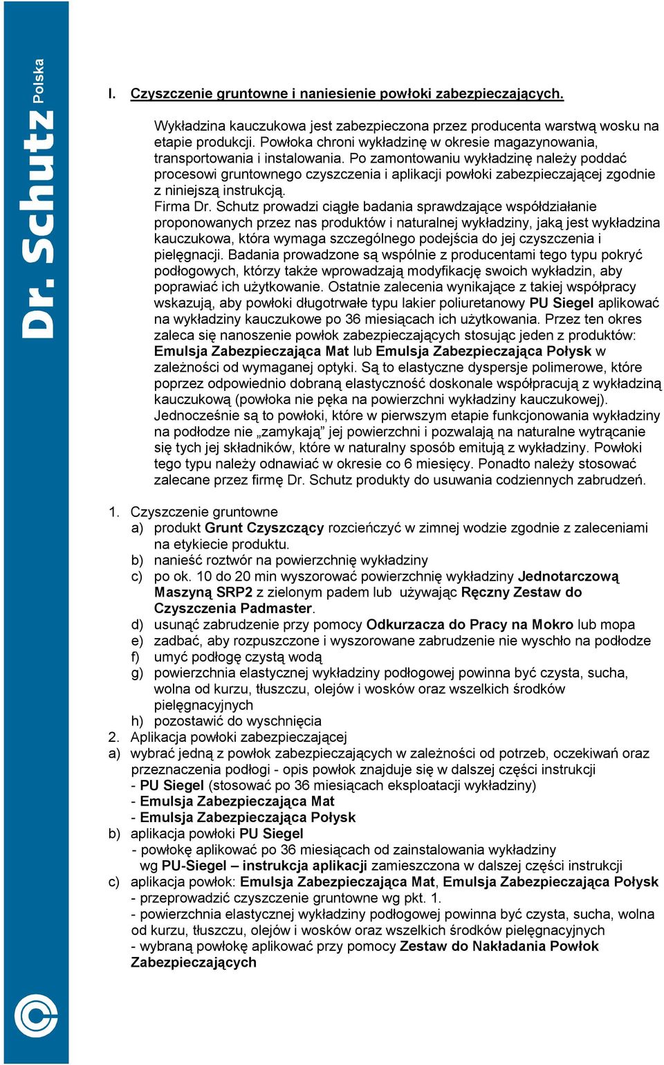 Po zamontowaniu wykładzinę należy poddać procesowi gruntownego czyszczenia i aplikacji powłoki zabezpieczającej zgodnie z niniejszą instrukcją. Firma Dr.