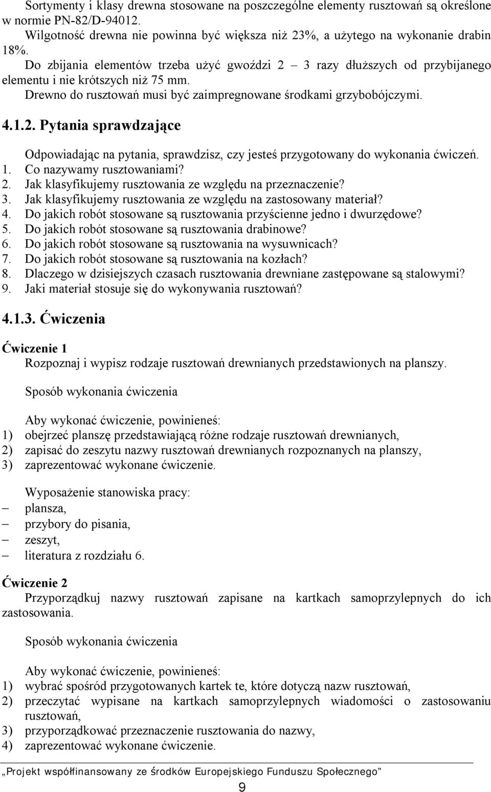 1. Co nazywamy rusztowaniami? 2. Jak klasyfikujemy rusztowania ze względu na przeznaczenie? 3. Jak klasyfikujemy rusztowania ze względu na zastosowany materiał? 4.