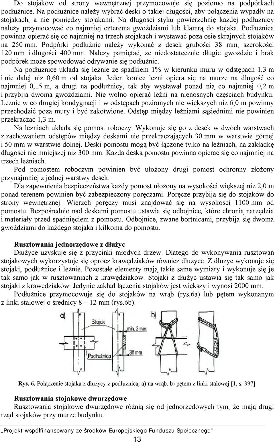 Podłużnica powinna opierać się co najmniej na trzech stojakach i wystawać poza osie skrajnych stojaków na 250 mm.
