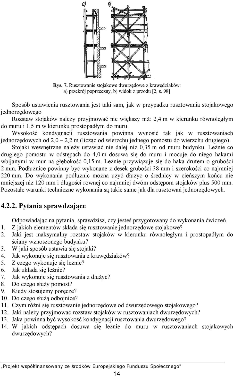 m w kierunku prostopadłym do muru. Wysokość kondygnacji rusztowania powinna wynosić tak jak w rusztowaniach jednorzędowych od 2,0 2,2 m (licząc od wierzchu jednego pomostu do wierzchu drugiego).