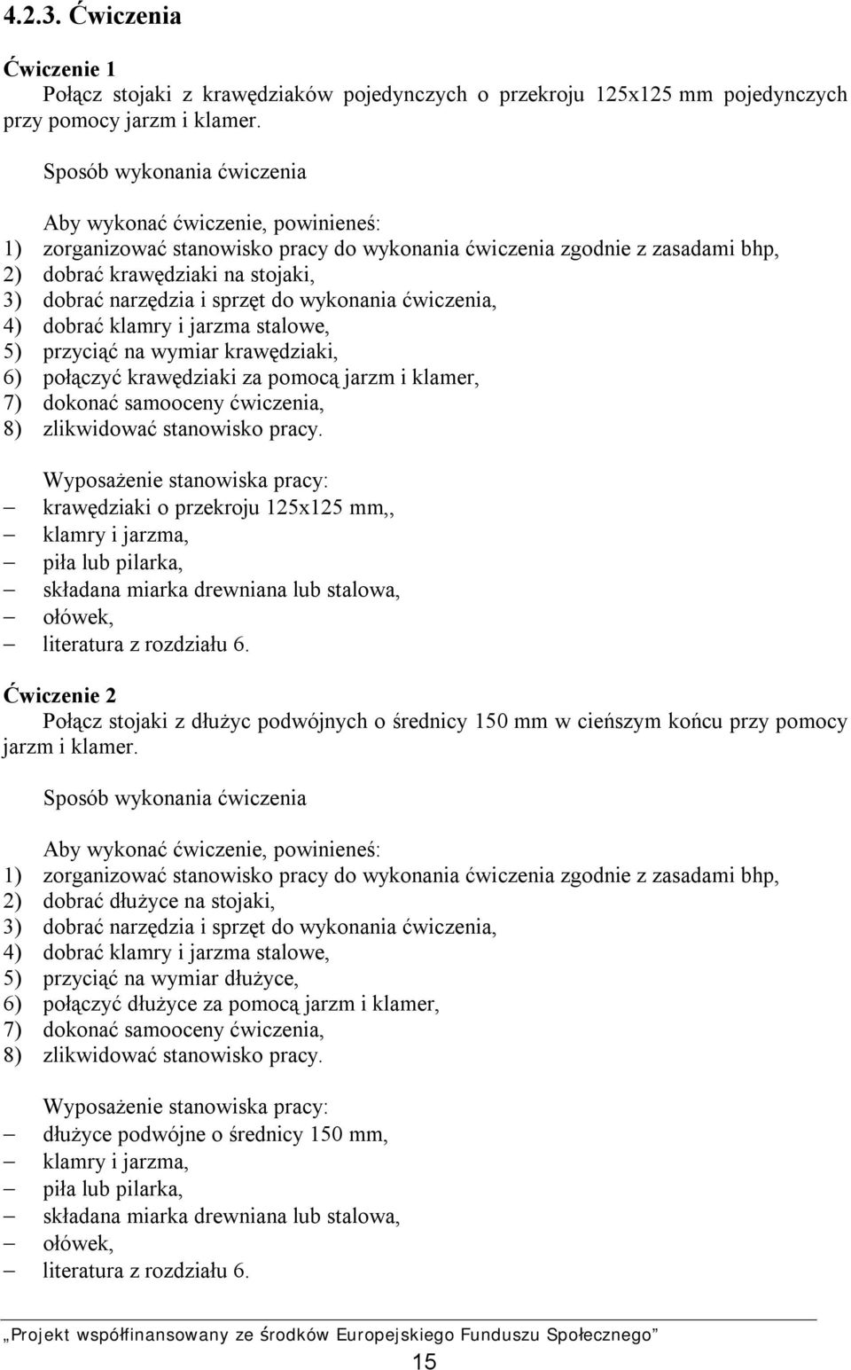sprzęt do wykonania ćwiczenia, 4) dobrać klamry i jarzma stalowe, 5) przyciąć na wymiar krawędziaki, 6) połączyć krawędziaki za pomocą jarzm i klamer, 7) dokonać samooceny ćwiczenia, 8) zlikwidować