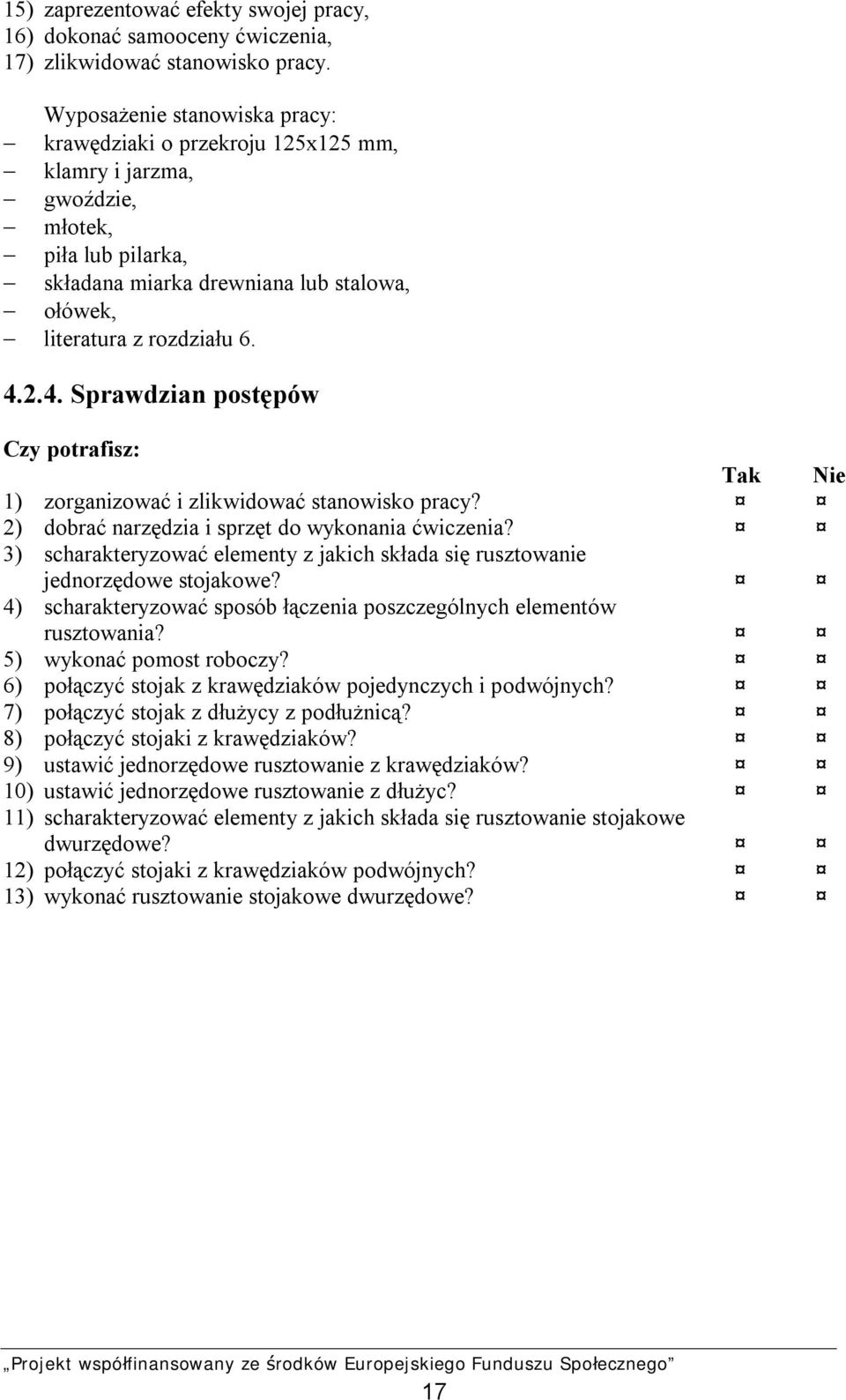 2.4. Sprawdzian postępów Czy potrafisz: Tak Nie 1) zorganizować i zlikwidować stanowisko pracy? 2) dobrać narzędzia i sprzęt do wykonania ćwiczenia?