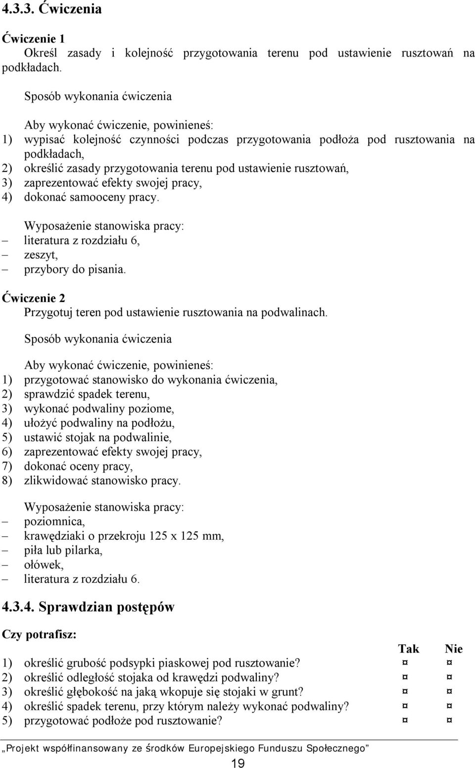 ustawienie rusztowań, 3) zaprezentować efekty swojej pracy, 4) dokonać samooceny pracy. Wyposażenie stanowiska pracy: literatura z rozdziału 6, zeszyt, przybory do pisania.
