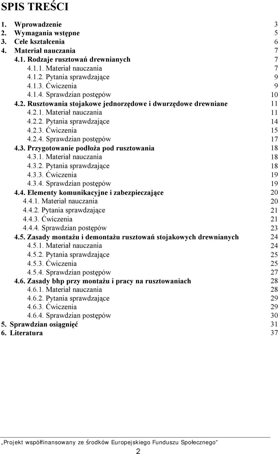 3. Przygotowanie podłoża pod rusztowania 18 4.3.1. Materiał nauczania 18 4.3.2. Pytania sprawdzające 18 4.3.3. Ćwiczenia 19 4.3.4. Sprawdzian postępów 19 4.4. Elementy komunikacyjne i zabezpieczające 20 4.