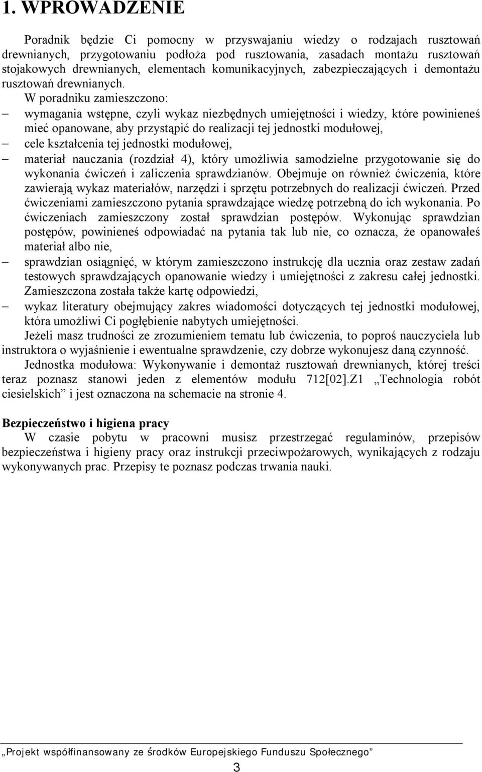 W poradniku zamieszczono: wymagania wstępne, czyli wykaz niezbędnych umiejętności i wiedzy, które powinieneś mieć opanowane, aby przystąpić do realizacji tej jednostki modułowej, cele kształcenia tej
