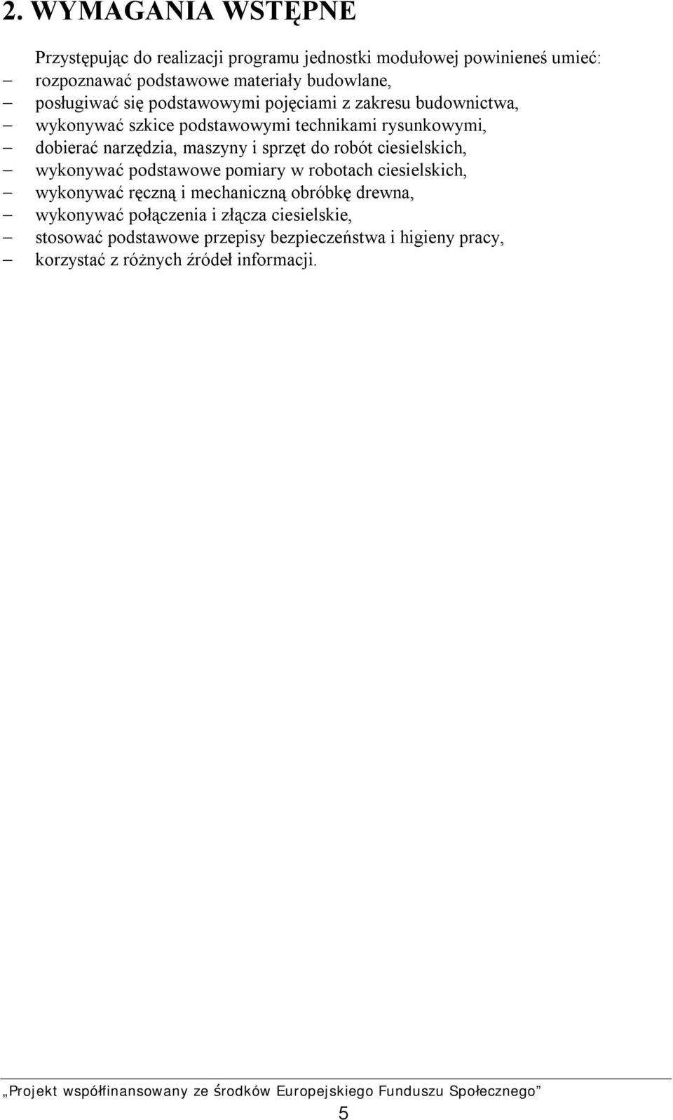 maszyny i sprzęt do robót ciesielskich, wykonywać podstawowe pomiary w robotach ciesielskich, wykonywać ręczną i mechaniczną obróbkę