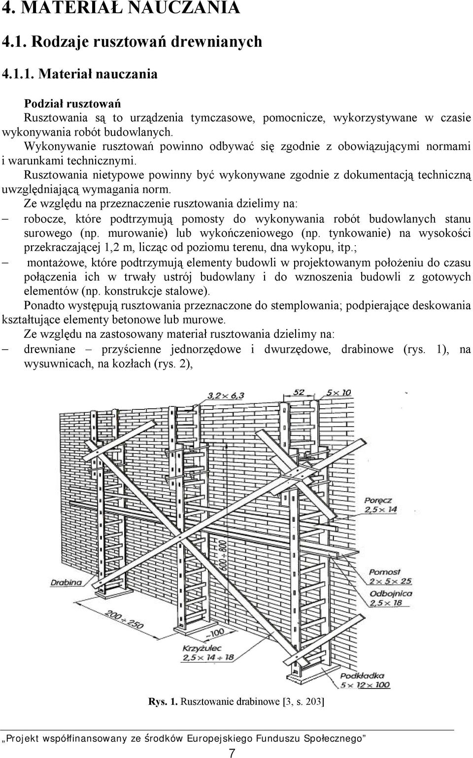 Rusztowania nietypowe powinny być wykonywane zgodnie z dokumentacją techniczną uwzględniającą wymagania norm.