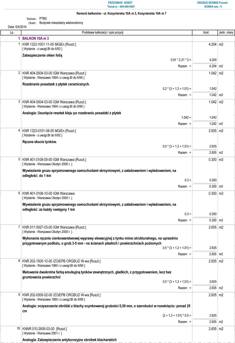 042 m2 Rozebranie posadzek z płytek ceramicznych. 0.2 * (3 + 1.2 + 1.01) = 1.042 Razem = 1.042 m2 3 KNR 404-0504-03-00 IGM Warszawa [Ruszt.] 1.