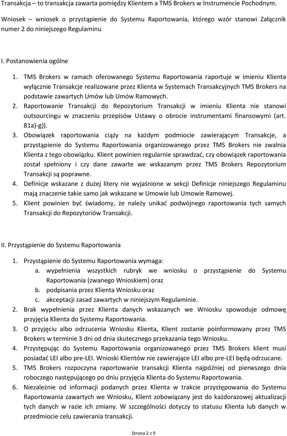 TMS Brokers w ramach oferowanego Systemu Raportowania raportuje w imieniu Klienta wyłącznie Transakcje realizowane przez Klienta w Systemach Transakcyjnych TMS Brokers na podstawie zawartych Umów lub