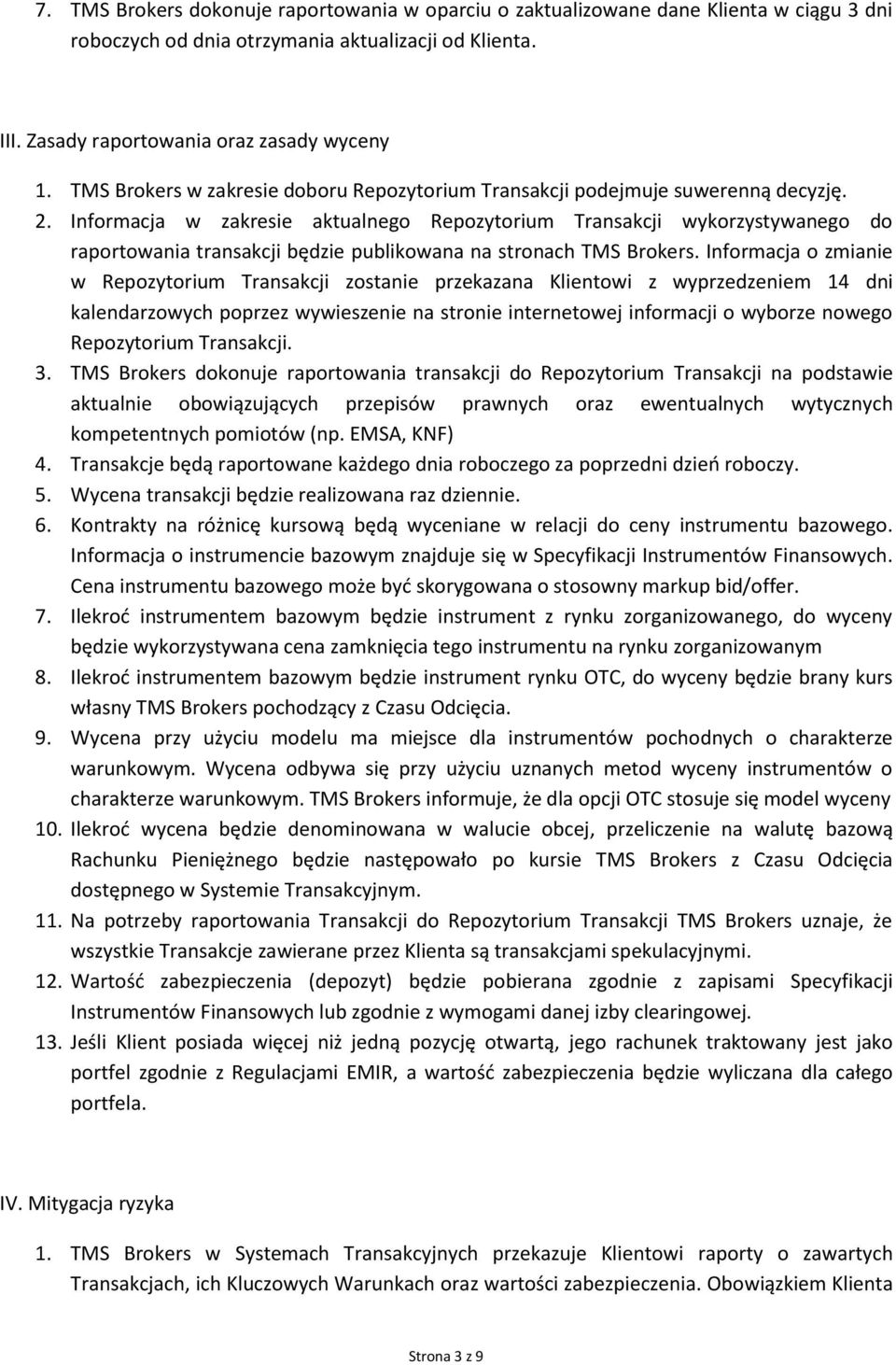 Informacja w zakresie aktualnego Repozytorium Transakcji wykorzystywanego do raportowania transakcji będzie publikowana na stronach TMS Brokers.