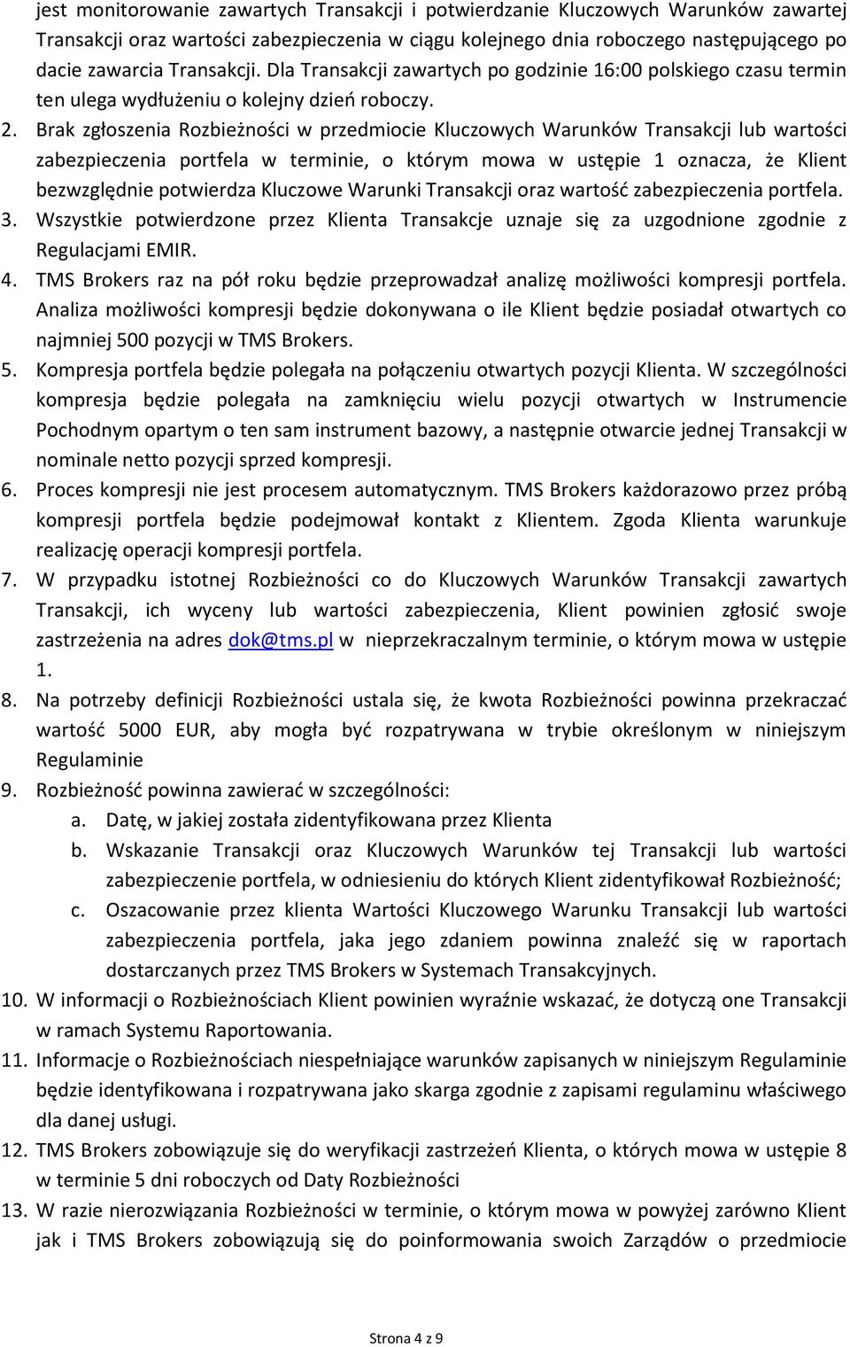 Brak zgłoszenia Rozbieżności w przedmiocie Kluczowych Warunków Transakcji lub wartości zabezpieczenia portfela w terminie, o którym mowa w ustępie 1 oznacza, że Klient bezwzględnie potwierdza