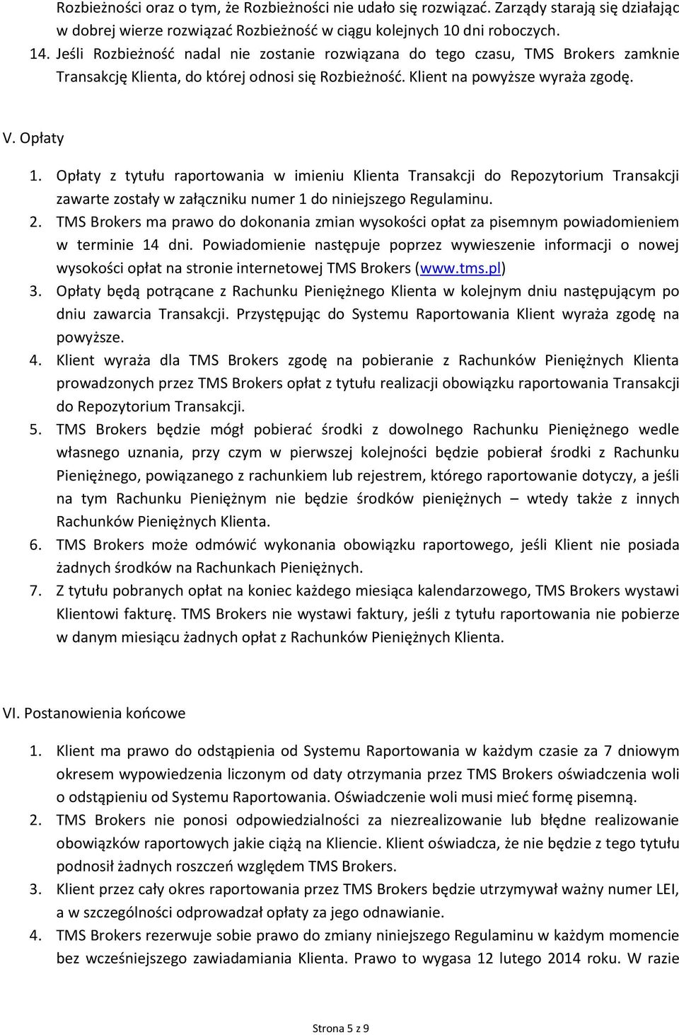 Opłaty z tytułu raportowania w imieniu Klienta Transakcji do Repozytorium Transakcji zawarte zostały w załączniku numer 1 do niniejszego Regulaminu. 2.