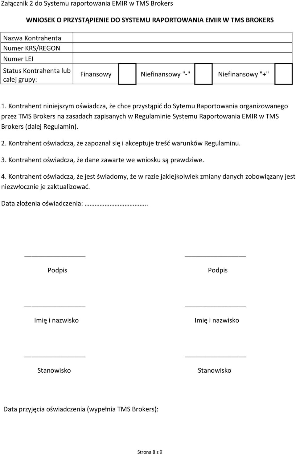 Kontrahent niniejszym oświadcza, że chce przystąpić do Sytemu Raportowania organizowanego przez TMS Brokers na zasadach zapisanych w Regulaminie Systemu Raportowania EMIR w TMS Brokers (dalej