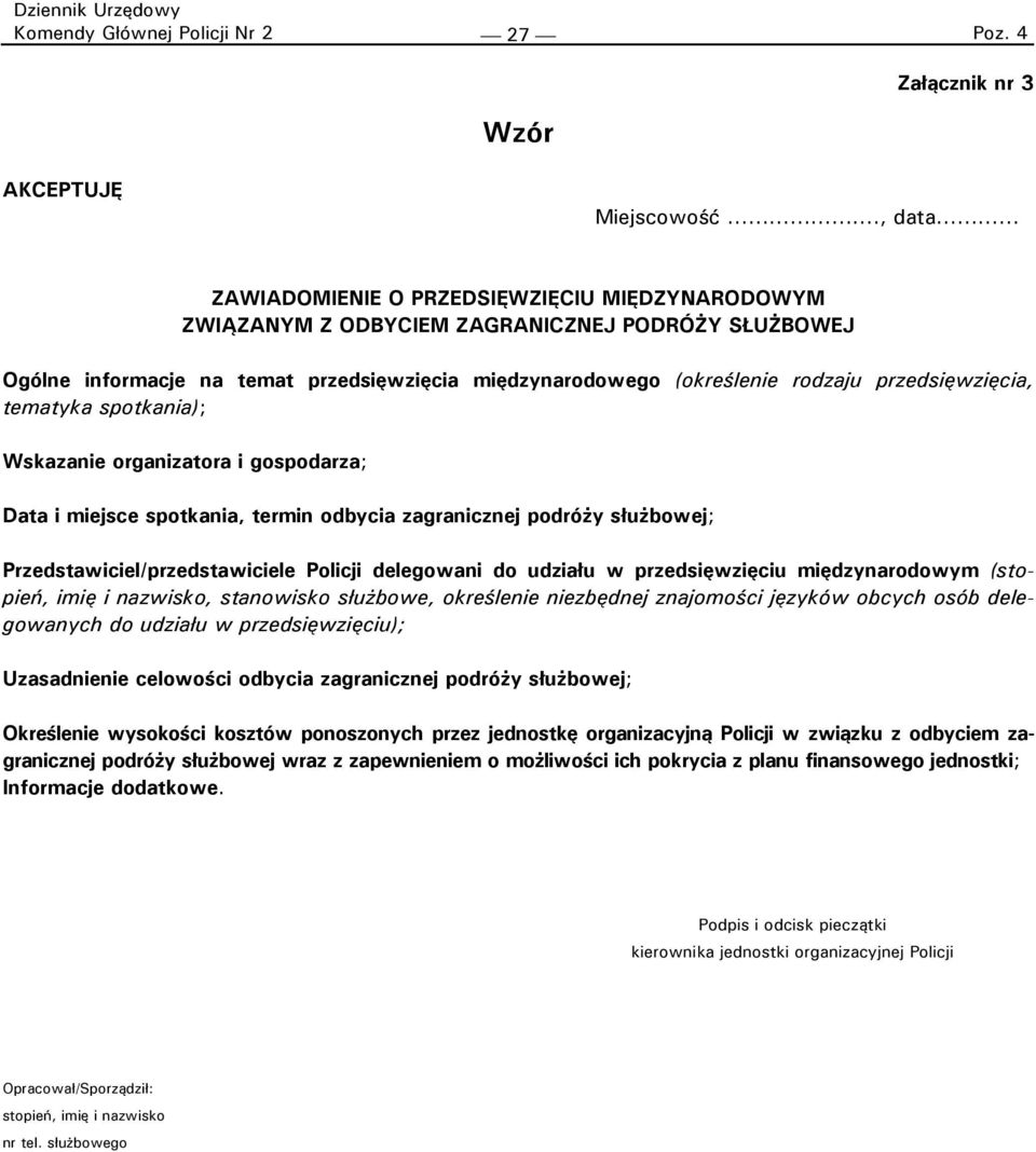 przedsięwzięcia, tematyka spotkania); Wskazanie organizatora i gospodarza; Data i miejsce spotkania, termin odbycia zagranicznej podróży służbowej; Przedstawiciel/przedstawiciele Policji delegowani