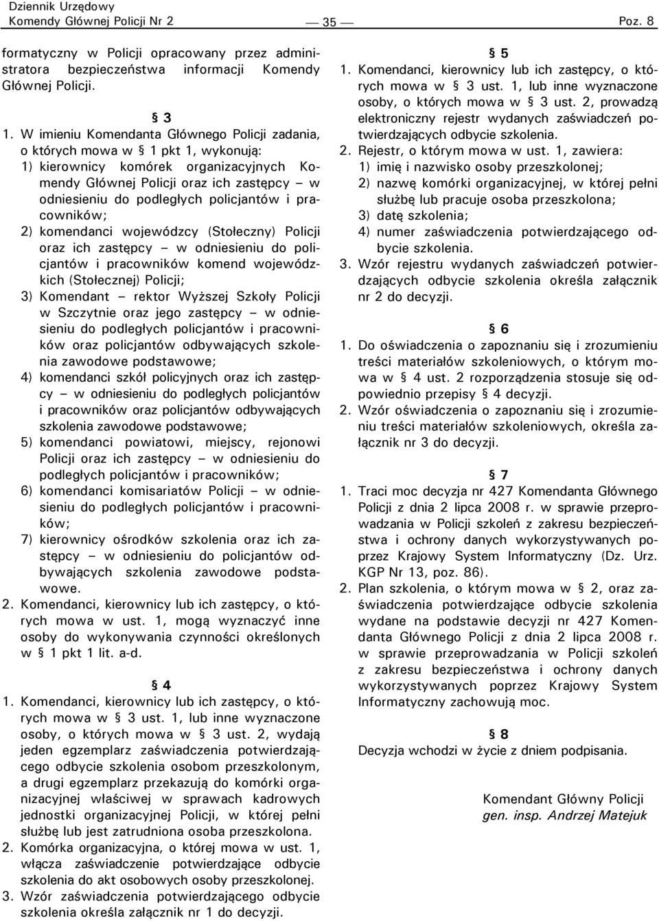 policjantów i pracowników; 2) komendanci wojewódzcy (Stołeczny) Policji oraz ich zastępcy w odniesieniu do policjantów i pracowników komend wojewódzkich (Stołecznej) Policji; 3) Komendant rektor