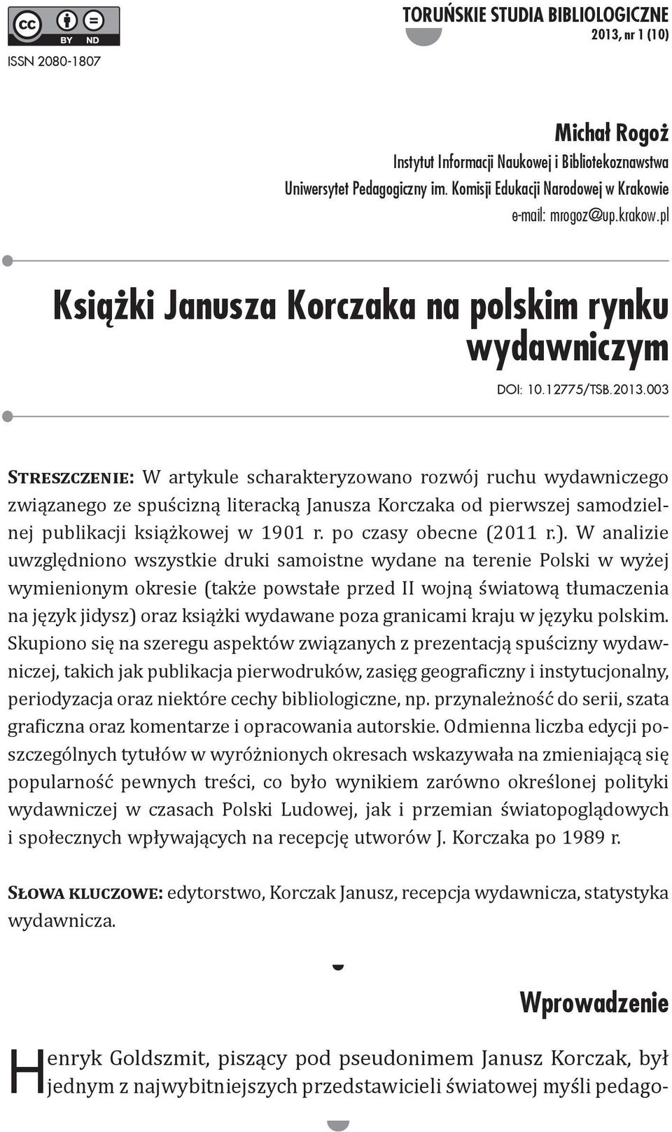 003 Streszczenie: W artykule scharakteryzowano rozwój ruchu wydawniczego związanego ze spuścizną literacką Janusza Korczaka od pierwszej samodzielnej publikacji książkowej w 1901 r.