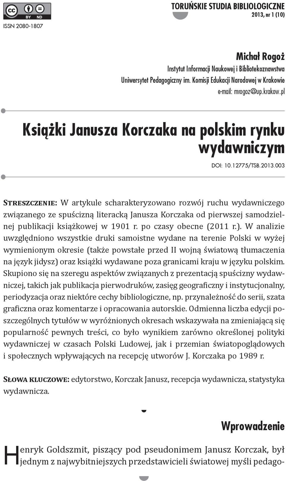 003 Streszczenie: W artykule scharakteryzowano rozwój ruchu wydawniczego związanego ze spuścizną literacką Janusza Korczaka od pierwszej samodzielnej publikacji książkowej w 1901 r.