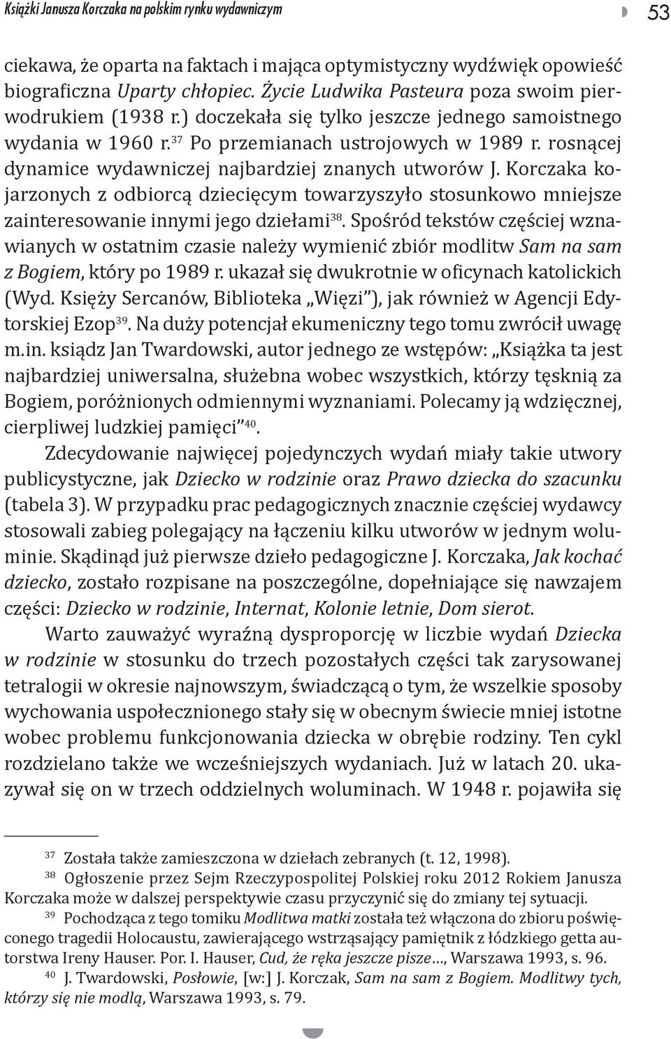 rosnącej dynamice wydawniczej najbardziej znanych utworów J. Korczaka kojarzonych z odbiorcą dziecięcym towarzyszyło stosunkowo mniejsze zainteresowanie innymi jego dziełami 38.