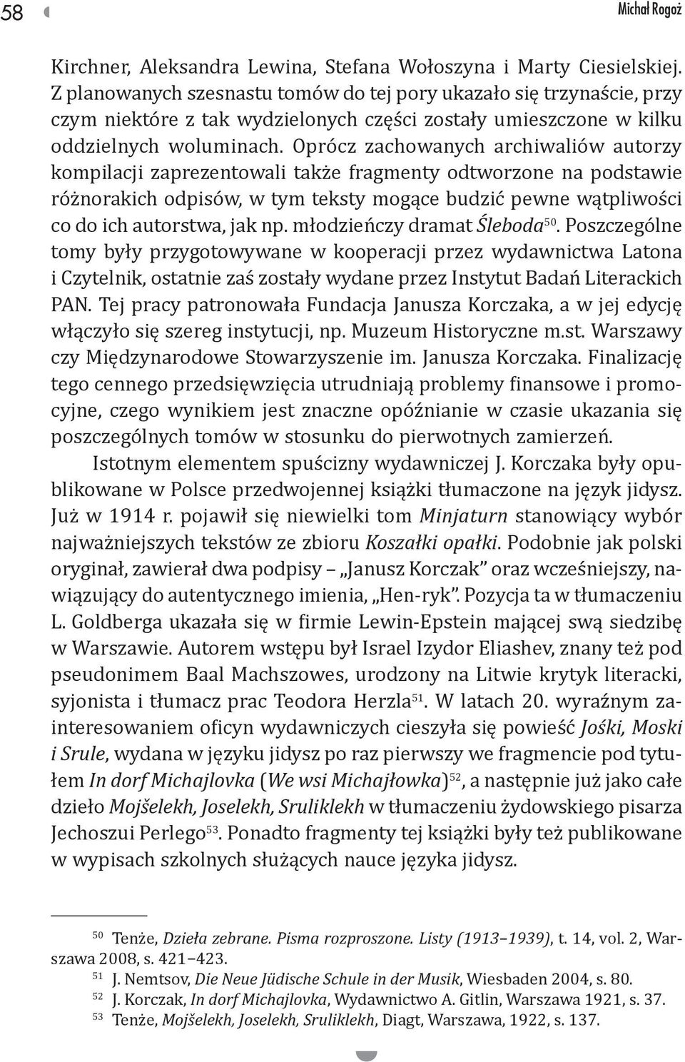 Oprócz zachowanych archiwaliów autorzy kompilacji zaprezentowali także fragmenty odtworzone na podstawie różnorakich odpisów, w tym teksty mogące budzić pewne wątpliwości co do ich autorstwa, jak np.