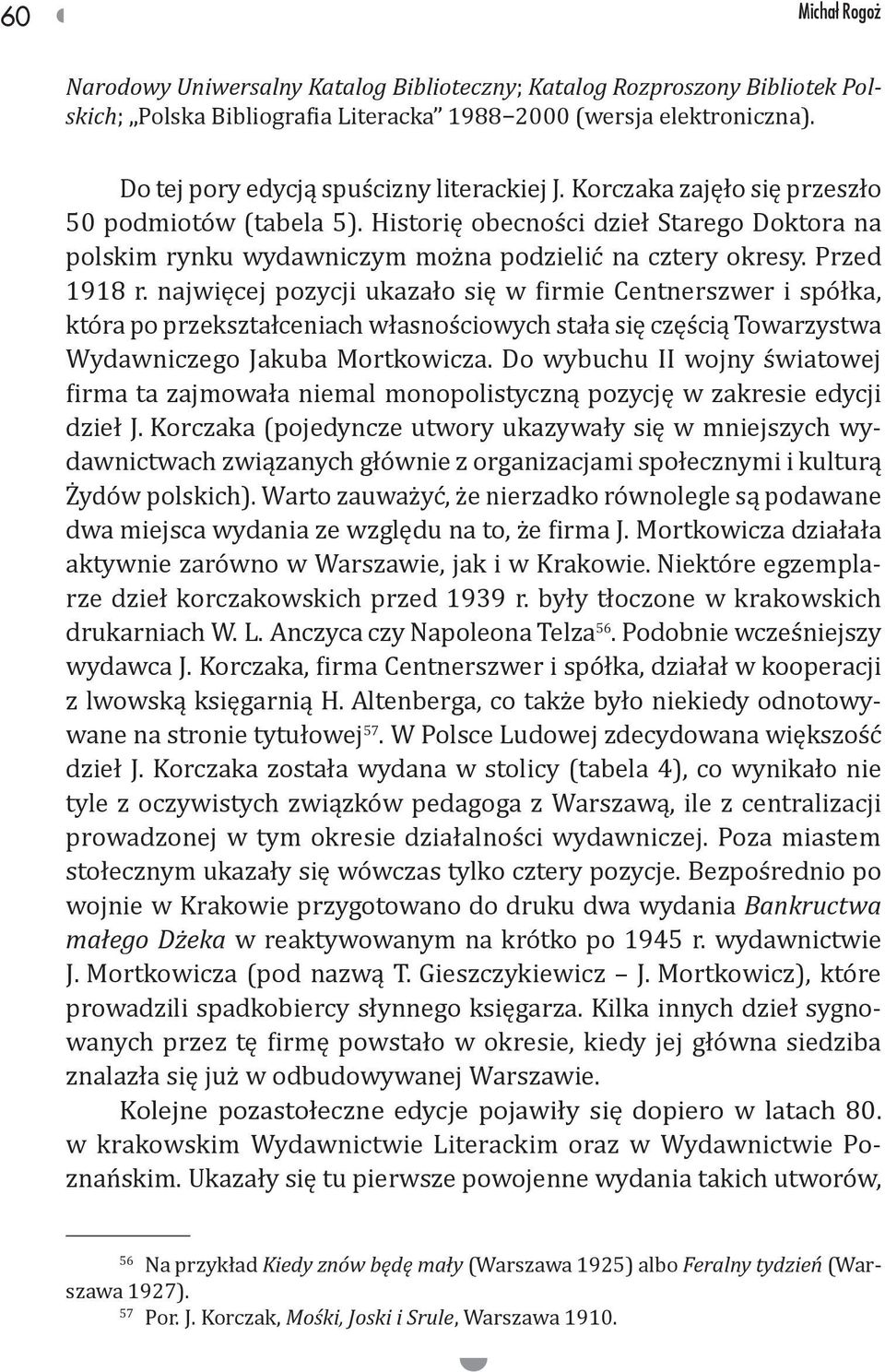 najwięcej pozycji ukazało się w firmie Centnerszwer i spółka, która po przekształceniach własnościowych stała się częścią Towarzystwa Wydawniczego Jakuba Mortkowicza.