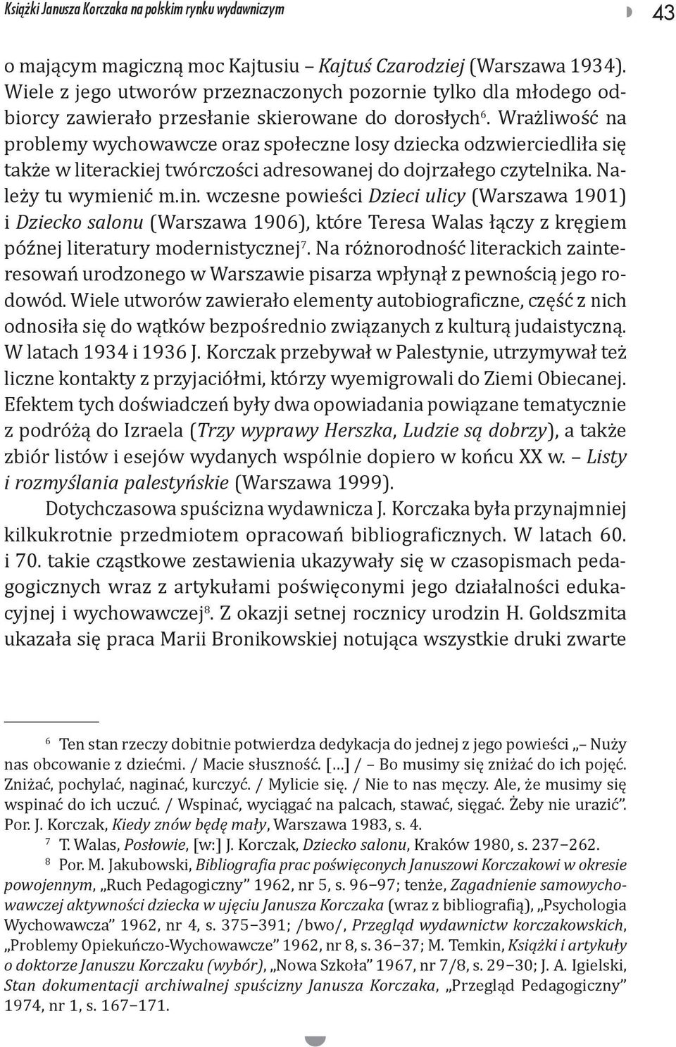 Wrażliwość na problemy wychowawcze oraz społeczne losy dziecka odzwierciedliła się także w literackiej twórczości adresowanej do dojrzałego czytelnika. Należy tu wymienić m.in.