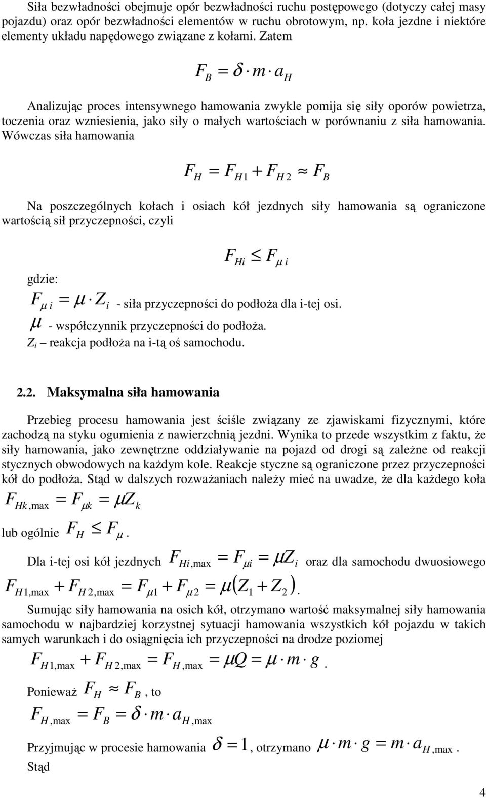 Zatem = δ m B a Analizując proces intensywnego hamowania zwyle pomija się siły oporów powietrza, toczenia oraz wzniesienia, jao siły o małych wartościach w porównaniu z siła hamowania.