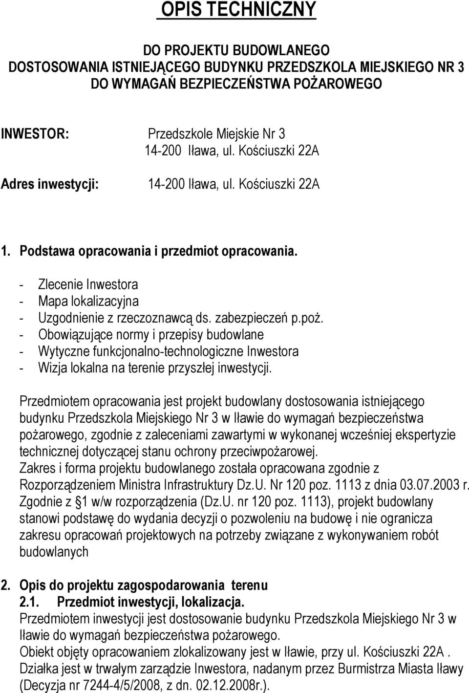 zabezpieczeń p.poż. - Obowiązujące normy i przepisy budowlane - Wytyczne funkcjonalno-technologiczne Inwestora - Wizja lokalna na terenie przyszłej inwestycji.