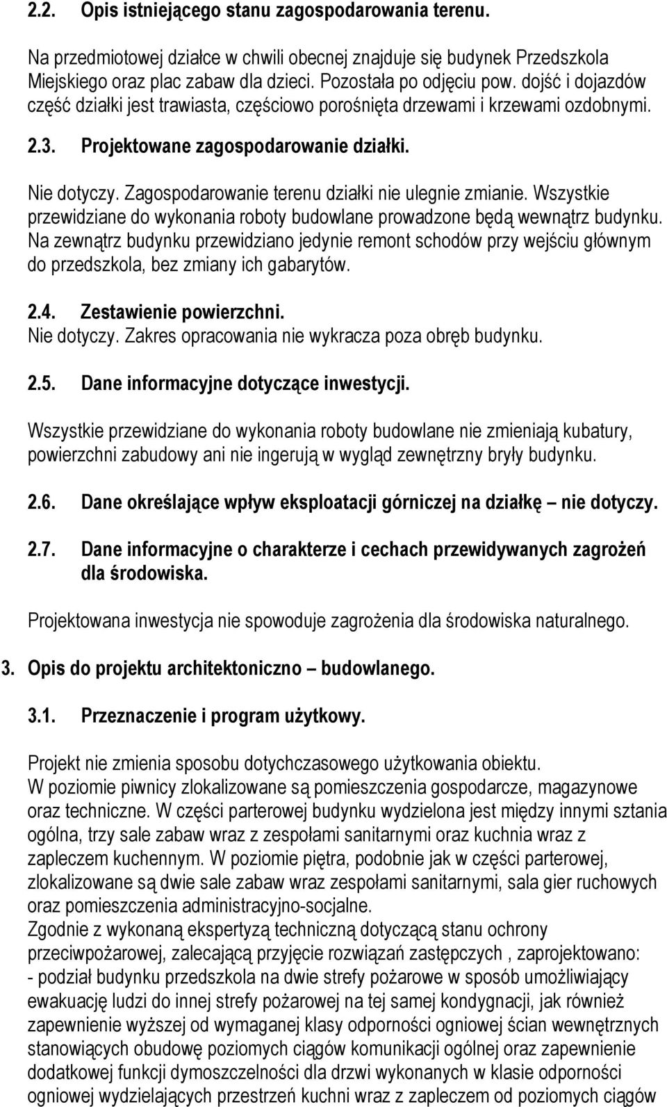 Zagospodarowanie terenu działki nie ulegnie zmianie. Wszystkie przewidziane do wykonania roboty budowlane prowadzone będą wewnątrz budynku.