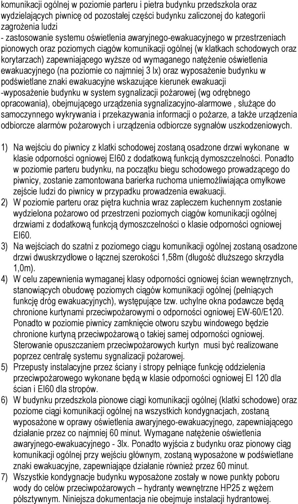 oświetlenia ewakuacyjnego (na poziomie co najmniej 3 lx) oraz wyposażenie budynku w podświetlane znaki ewakuacyjne wskazujące kierunek ewakuacji -wyposażenie budynku w system sygnalizacji pożarowej