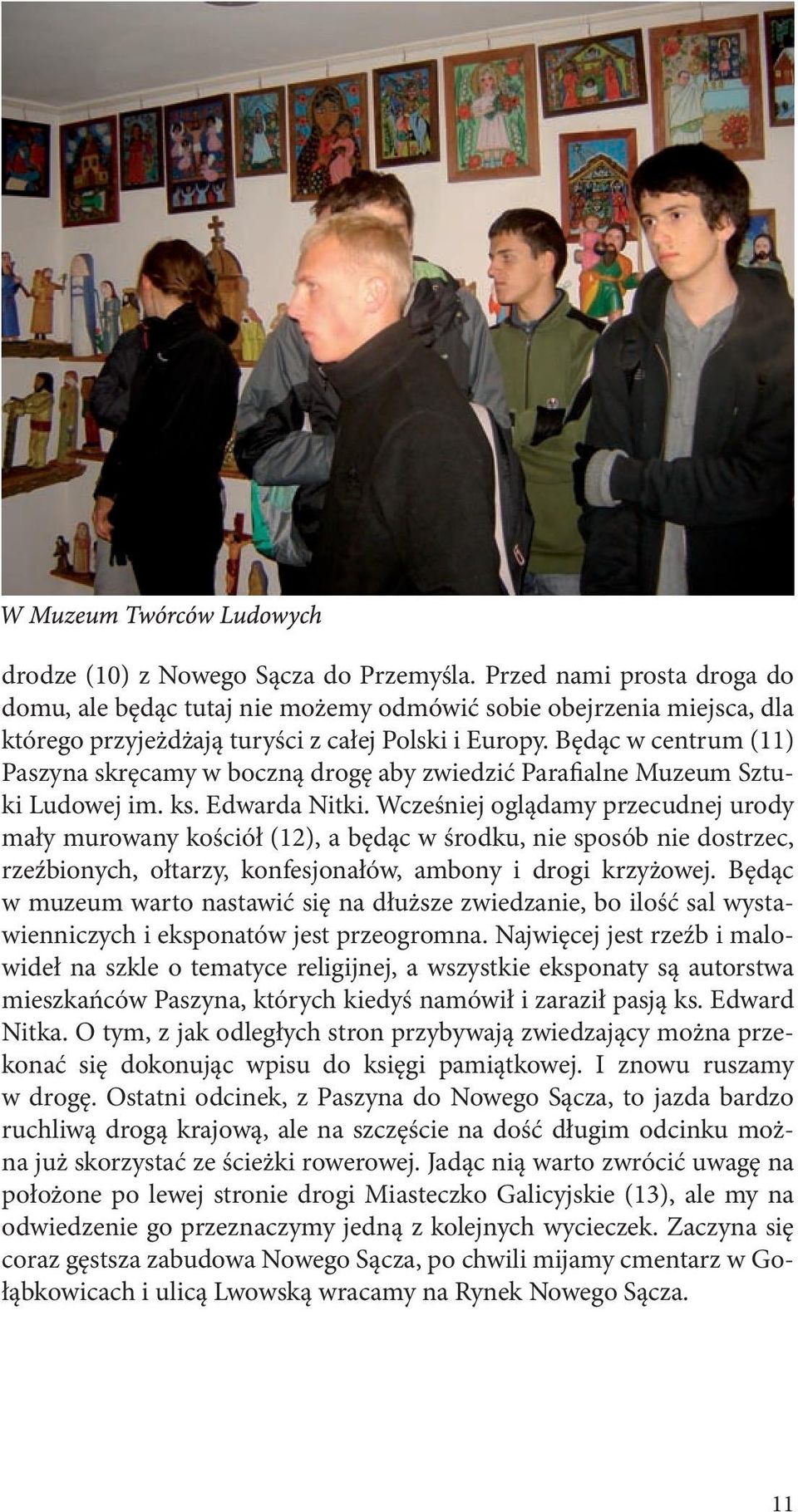 Wcześniej oglądamy przecudnej urody mały murowany kościół (12), a będąc w środku, nie sposób nie dostrzec, rzeźbionych, ołtarzy, konfesjonałów, ambony i drogi krzyżowej.