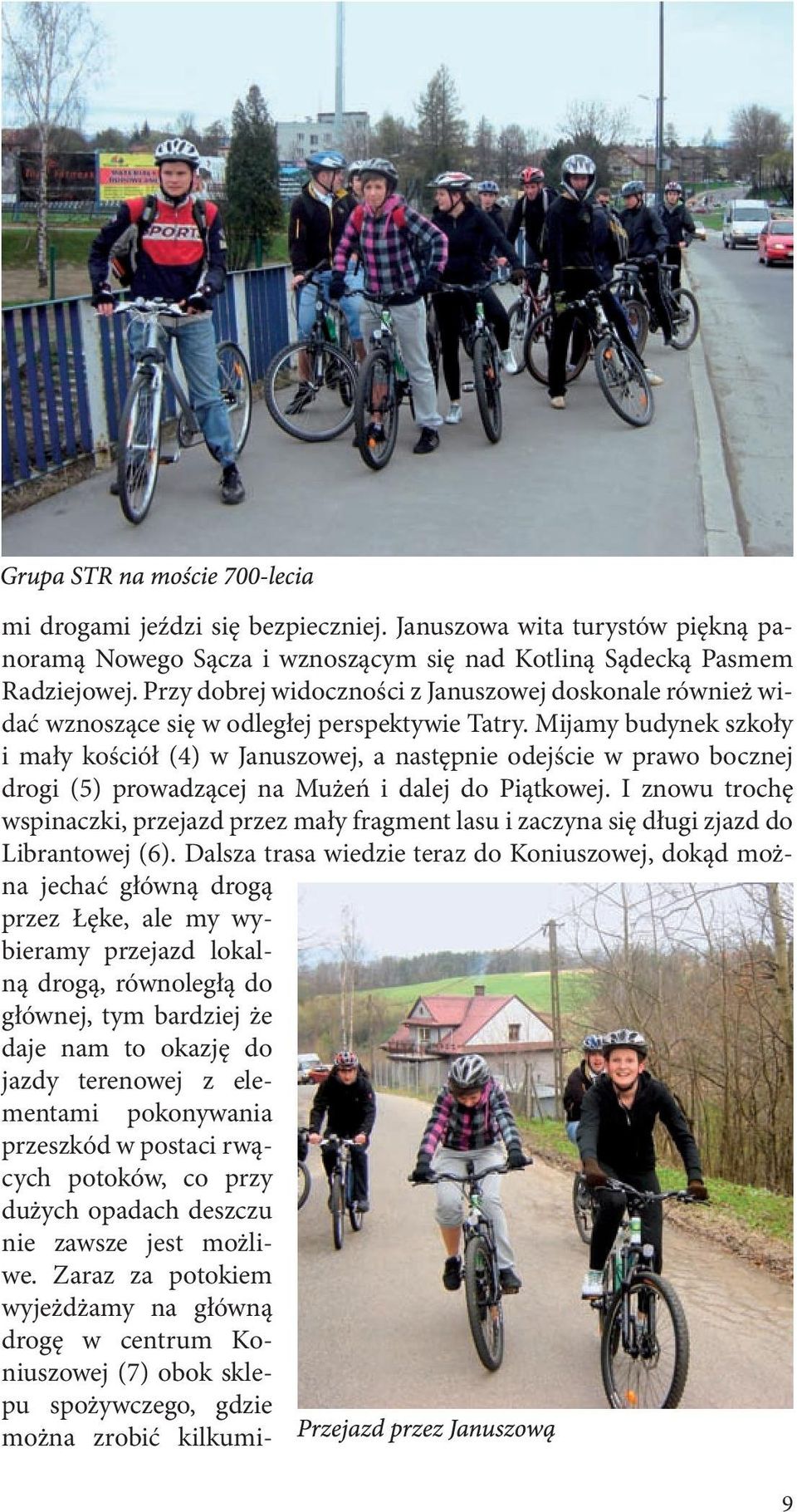 Mijamy budynek szkoły i mały kościół (4) w Januszowej, a następnie odejście w prawo bocznej drogi (5) prowadzącej na Mużeń i dalej do Piątkowej.