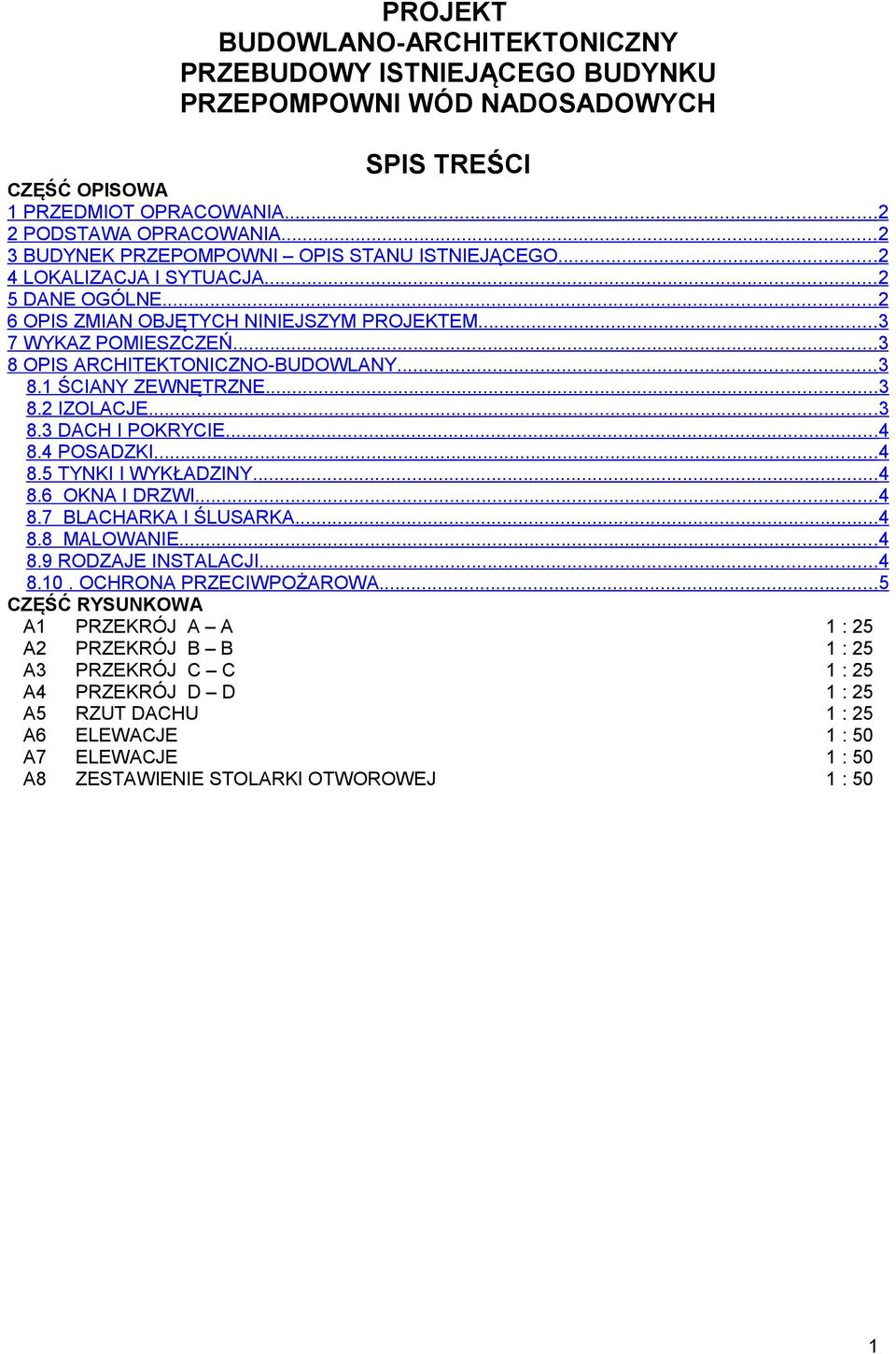 ..3 8 OPIS ARCHITEKTONICZNO-BUDOWLANY...3 8.1 ŚCIANY ZEWNĘTRZNE...3 8.2 IZOLACJE...3 8.3 DACH I POKRYCIE...4 8.4 POSADZKI...4 8.5 TYNKI I WYKŁADZINY...4 8.6 OKNA I DRZWI...4 8.7 BLACHARKA I ŚLUSARKA.