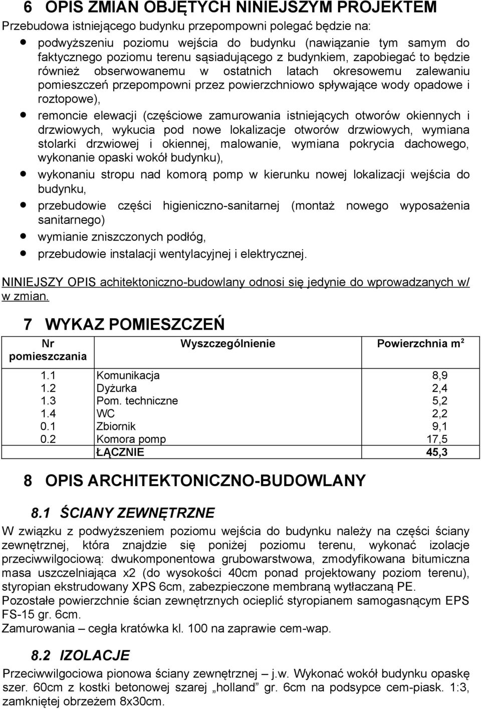 remoncie elewacji (częściowe zamurowania istniejących otworów okiennych i drzwiowych, wykucia pod nowe lokalizacje otworów drzwiowych, wymiana stolarki drzwiowej i okiennej, malowanie, wymiana