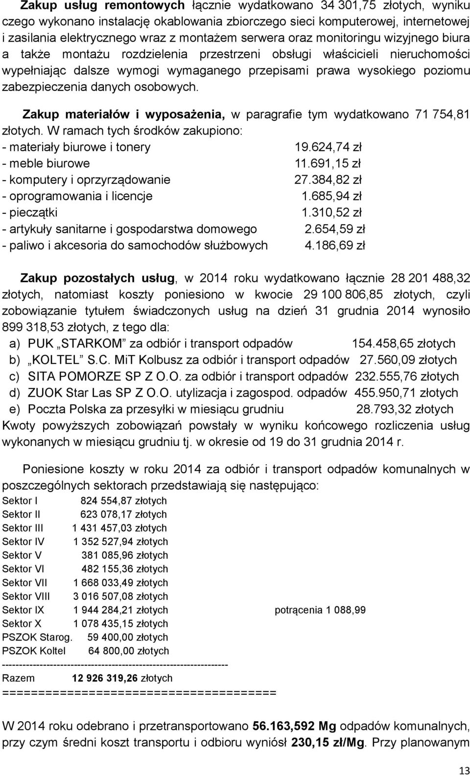 zabezpieczenia danych osobowych. Zakup materiałów i wyposażenia, w paragrafie tym wydatkowano 71 754,81 złotych. W ramach tych środków zakupiono: - materiały biurowe i tonery 19.