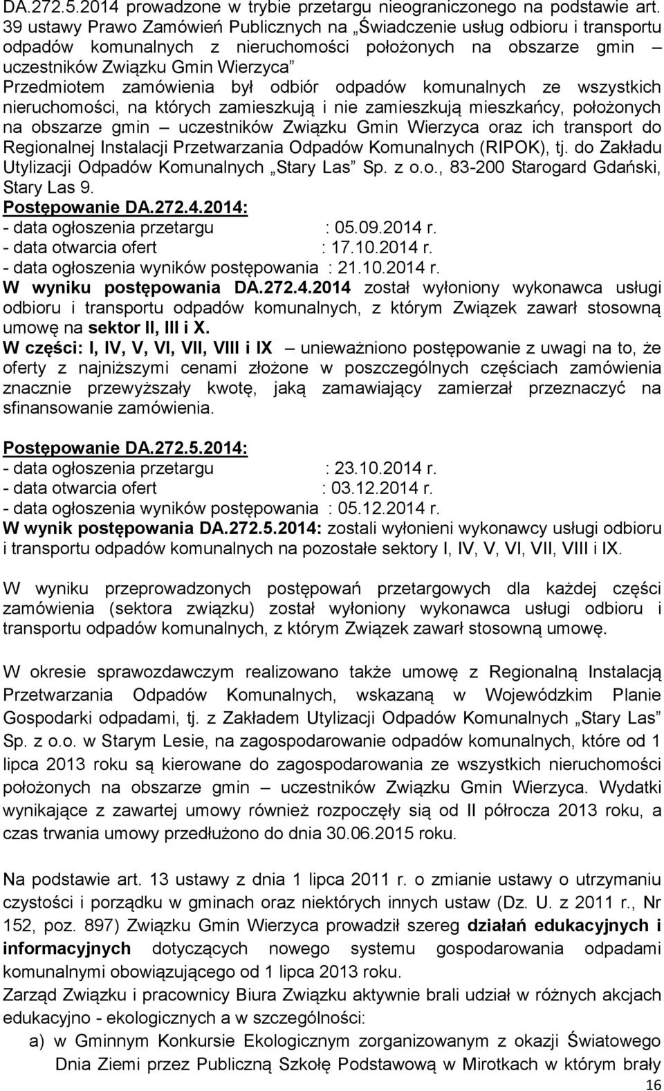 był odbiór odpadów komunalnych ze wszystkich nieruchomości, na których zamieszkują i nie zamieszkują mieszkańcy, położonych na obszarze gmin uczestników Związku Gmin Wierzyca oraz ich transport do
