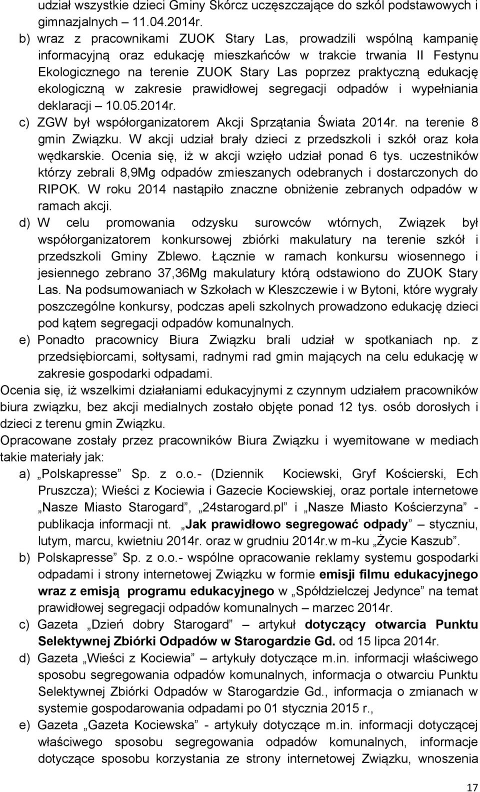 edukację ekologiczną w zakresie prawidłowej segregacji odpadów i wypełniania deklaracji 10.05.2014r. c) ZGW był współorganizatorem Akcji Sprzątania Świata 2014r. na terenie 8 gmin Związku.
