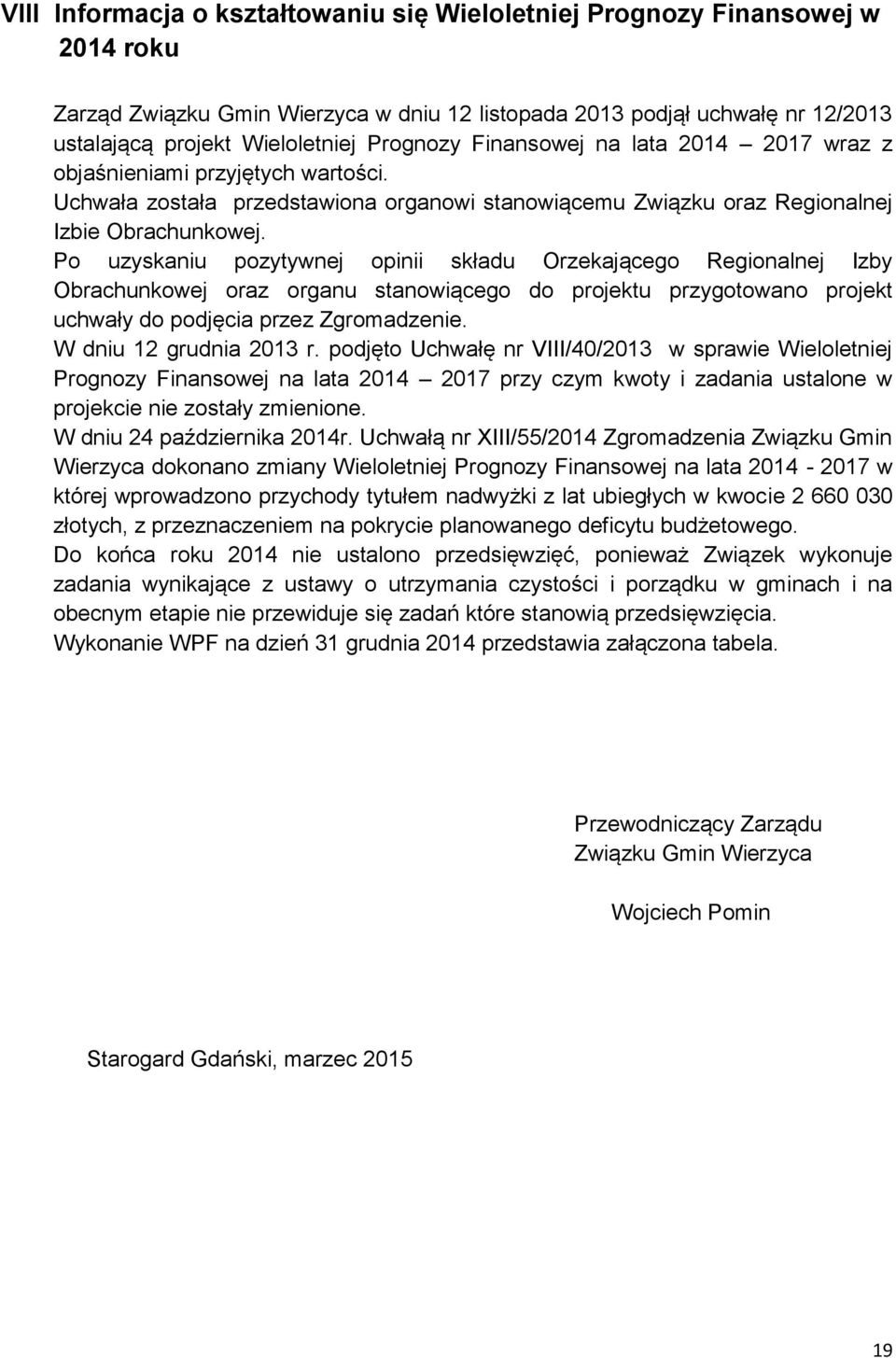 Po uzyskaniu pozytywnej opinii składu Orzekającego Regionalnej Izby Obrachunkowej oraz organu stanowiącego do projektu przygotowano projekt uchwały do podjęcia przez Zgromadzenie.