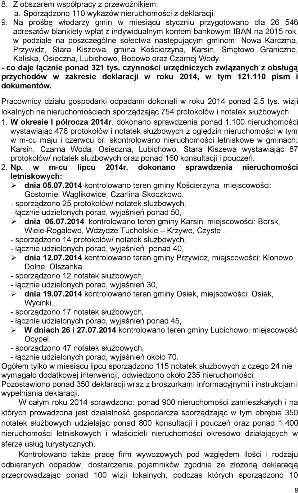 gminom: Nowa Karczma, Przywidz, Stara Kiszewa, gmina Kościerzyna, Karsin, Smętowo Graniczne, Kaliska, Osieczna, Lubichowo, Bobowo oraz Czarnej Wody. - co daje łącznie ponad 321 tys.