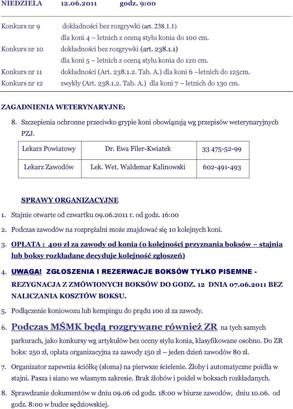 Szczepienia ochronne przeciwko grypie koni obowiązują wg przepisów weterynaryjnych PZJ. Lekarz Powiatowy Dr. Ewa Filer-Kwiatek 33 475-52-99 Lekarz Zawodów Lek. Wet.