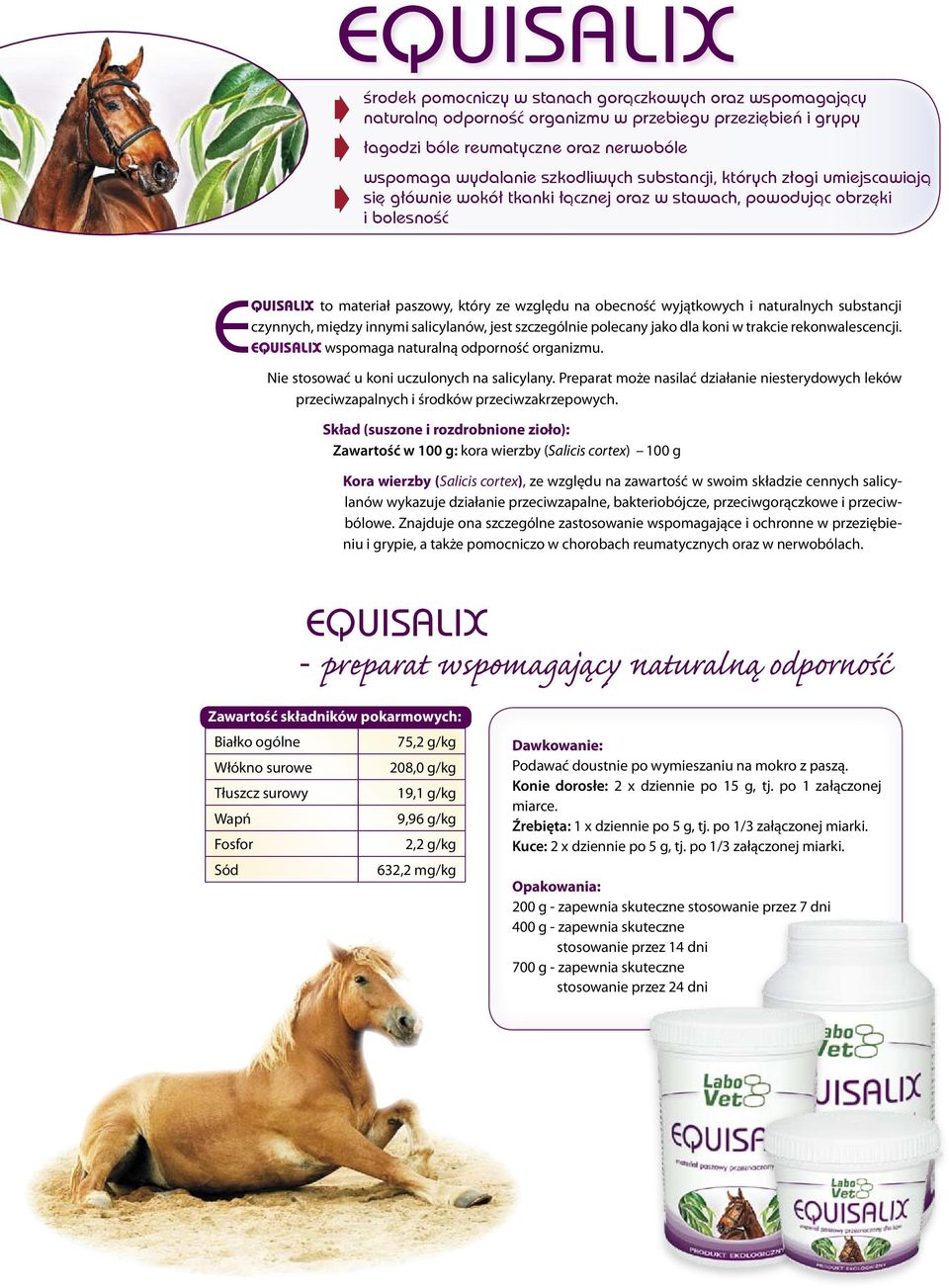 wyjątkowych i naturalnych substancji czynnych, między innymi salicylanów, jest szczególnie polecany jako dla koni w trakcie rekonwalescencji. EQUISALIX wspomaga naturalną odporność organizmu.