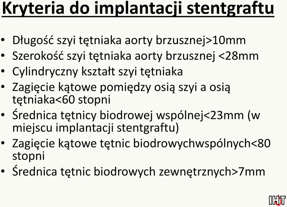 szyi a osią tętniaka<60 stopni Średnica tętnicy biodrowej wspólnej<23mm (w miejscu implantacji