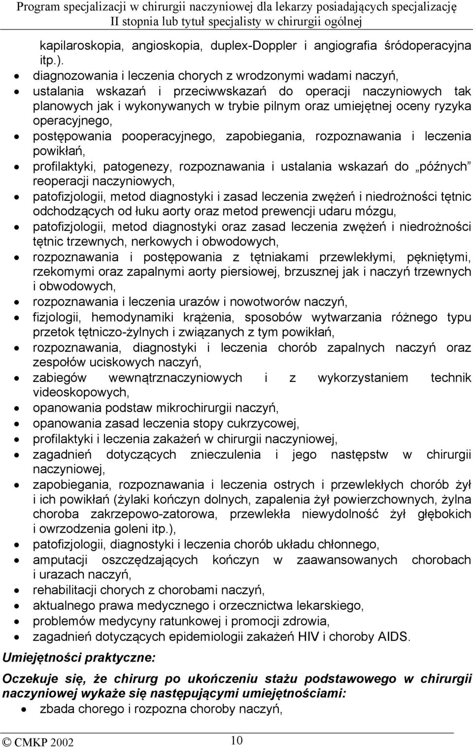 operacyjnego, postępowania pooperacyjnego, zapobiegania, rozpoznawania i leczenia powikłań, profilaktyki, patogenezy, rozpoznawania i ustalania wskazań do późnych reoperacji naczyniowych,